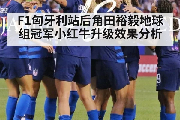 F1匈牙利站后角田裕毅地球组冠军小红牛升级效果分析